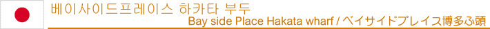 베이사이드프레이스 하카타 부두