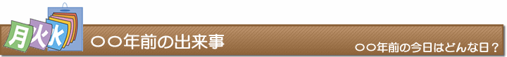 〇〇年前の出来事　〇〇年前の今日はどんな日？